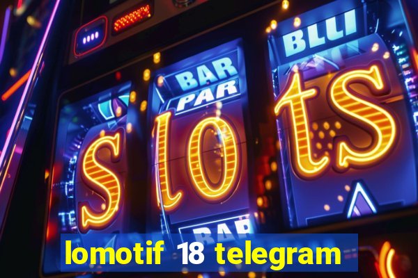 lomotif 18 telegram